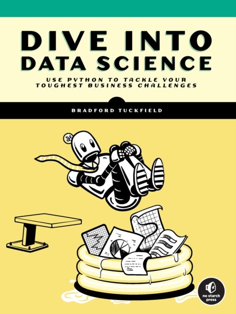 Dive Into Data Science - Use Python To Tackle Your Toughest Business Challenges