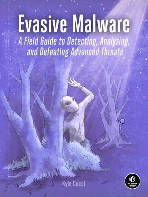 Evasive Malware - A Field Guide to Detecting, Analyzing, and Defeating Advanced Threats
