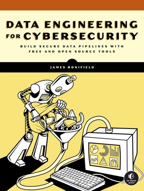 Data Engineering for Cybersecurity - Build Secure Data Pipelines with Free and Open-Source Tools