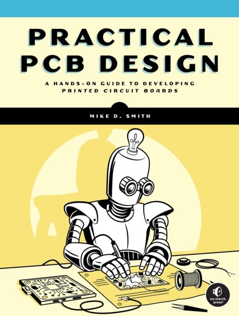 Practical PCB Design - A Hands-On Guide to Developing Printed Circuit Boards