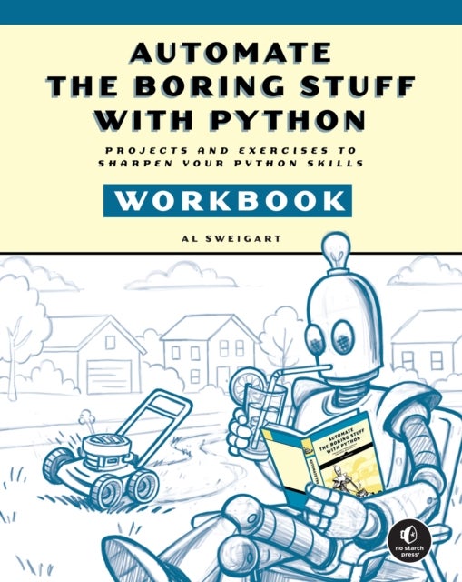 Automate the Boring Stuff with Python Workbook - Projects and Exercises to Sharpen Your Python Skills