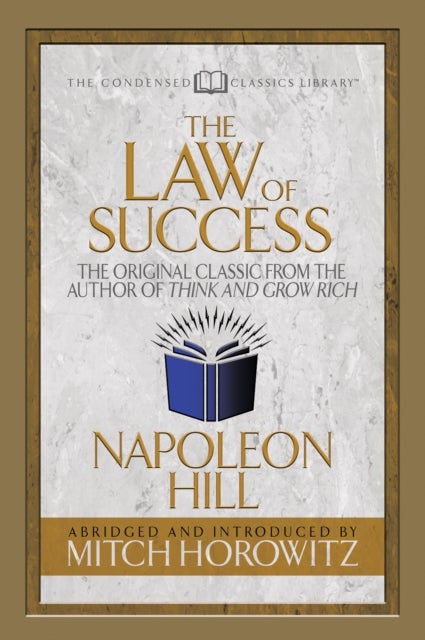 The Law of Success (Condensed Classics) - The Original Classic from the Author of THINK AND GROW RICH