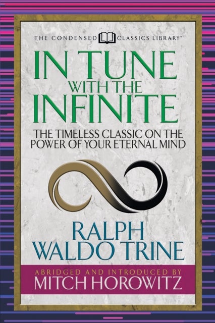 In Tune With the Infinite (Condensed Classics) - The Timeless Classic on the Power of Your Eternal Mind