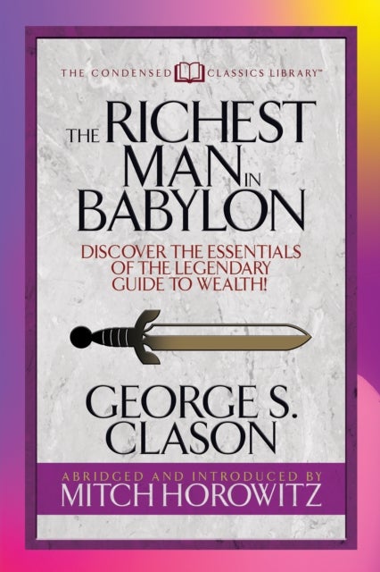 The Richest Man in Babylon (Condensed Classics) - Discover the Essentials of the Legendary Guide to Wealth!