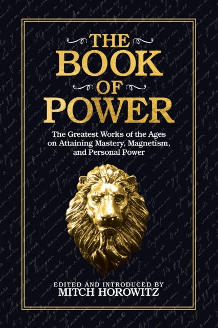 The Book of Power - The Greatest Works of the Ages on Attaining Mastery, Magnetism, and Personal Power