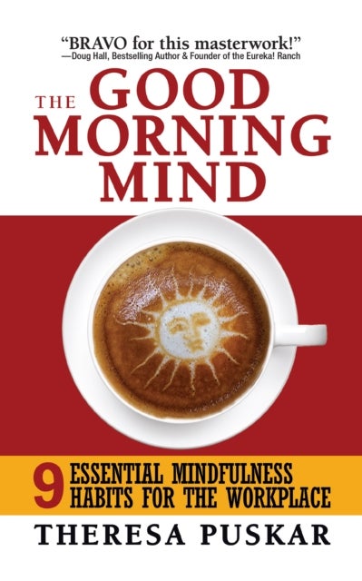 The Good Morning Mind - Nine Essential Mindfulness Habits for the Workplace