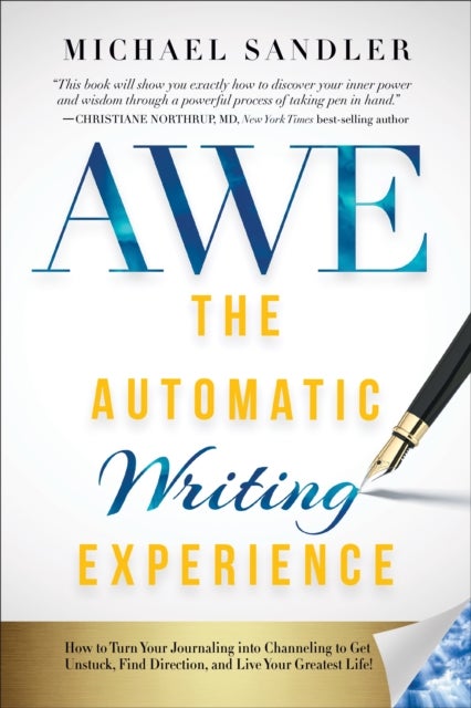 The Automatic Writing Experience (AWE) - How to Turn Your Journaling into Channeling to Get Unstuck, Find Direction, and Live Your Greatest Life!