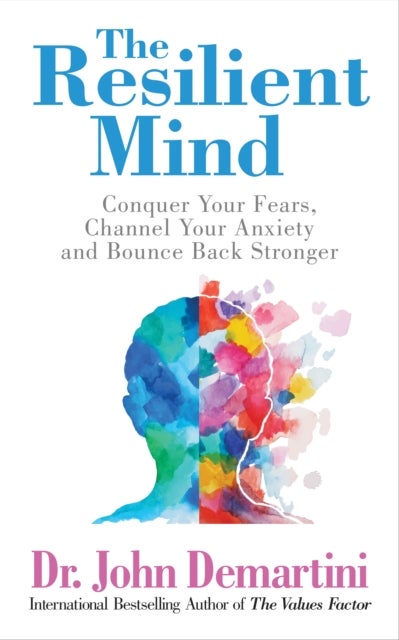 The Resilient Mind - Conquer Your Fears, Channel Your Anxiety and Bounce Back Stronger