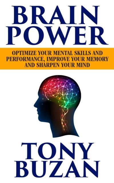 Brain Power - Optimize Your Mental Skills and Performance, Improve Your Memory and Sharpen Your Mind