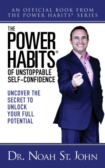The Power Habits¿ for Unstoppable Self-Confidence - Uncovering The Secret to Unlock Your Full Potential