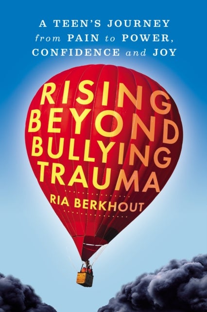 Rising Beyond Bullying Trauma - A Teen's Journey from Pain to Power, Confidence and Joy