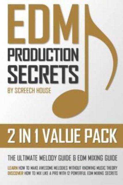 Edm Production Secrets (2 in 1 Value Pack) - The Ultimate Melody Guide & EDM Mixing Guide (How to Make Awesome Melodies without Knowing Music Theory & How to Mix Like a Pro with 12 EDM Mixing Secrets)
