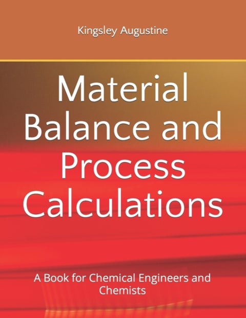 Material Balance and Process Calculations - A Book for Chemical Engineers and Chemists