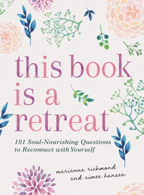 This Book Is a Retreat - 101 Soul-Nourishing Questions to Reconnect with Yourself