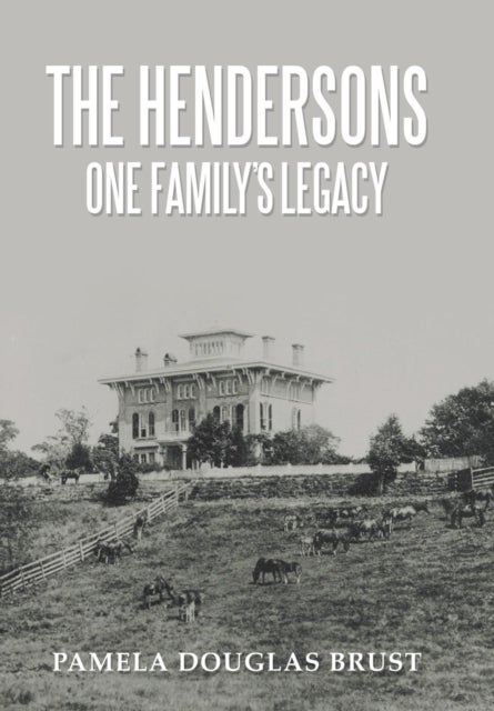The Hendersons One Family's Legacy - Faith, Virtue, Loyalty Pioneers and Patriots