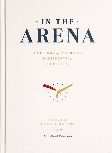 In the Arena - A History of American Presidential Hopefuls