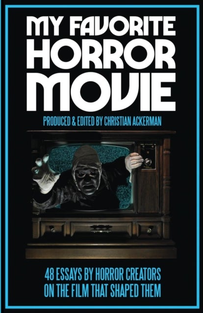 My Favorite Horror Movie - 48 Essays By Horror Creators on the Film That Shaped Them