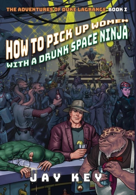 How to Pick Up Women with a Drunk Space Ninja - The Adventures of Duke LaGrange, Book One