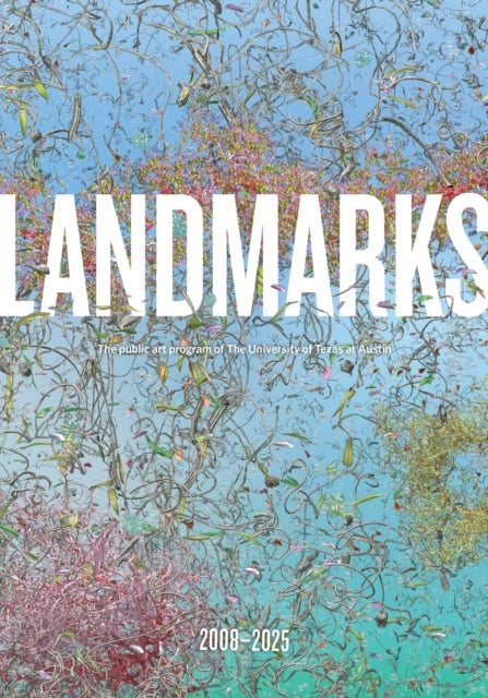 Landmarks: 2008?2025 - The Public Art Program of the University of Texas at Austin