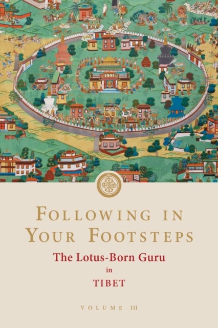 Following in Your Footsteps, Volume III: The Lotus-Born Guru in Tibet - The Lotus-Born Guru in Tibet