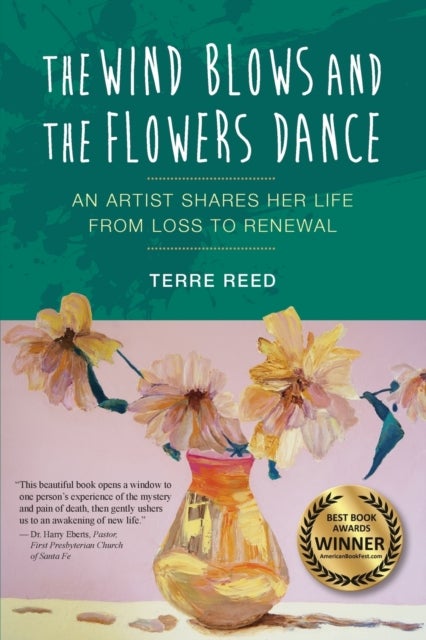 The Wind Blows and the Flowers Dance - An Artist Shares Her Life from Loss to Renewal