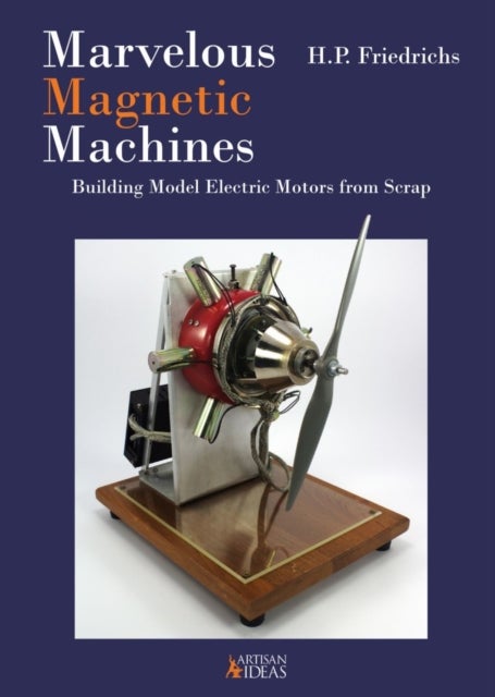 Marvelous Magnetic Machines - Building Model Electric Motors from Scrap