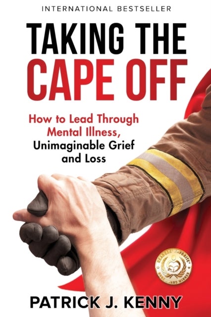 Taking the Cape Off - How to Lead Through Mental Illness, Unimaginable Grief and Loss