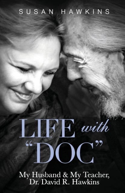 Life with "Doc" - My Husband & My Teacher, Dr. David R. Hawkins