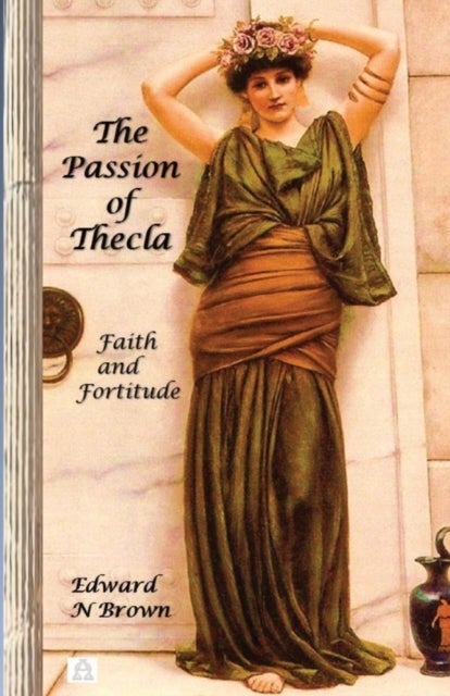The Passion of Thecla - Faith and Fortitude