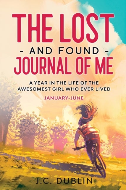 The Lost and Found Journal of Me - A Year in the Life of the Awesomest Girl Who Ever Lived (January-June)