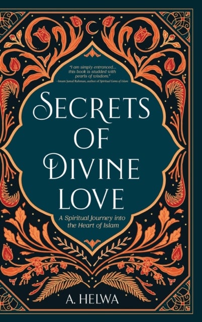 Secrets of Divine Love - A Spiritual Journey into the Heart of Islam