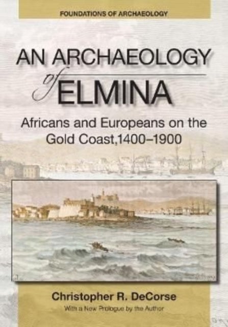 An Archaeology of Elmina (New edition) - Africans and Europeans on the Gold Coast, 1400-1900