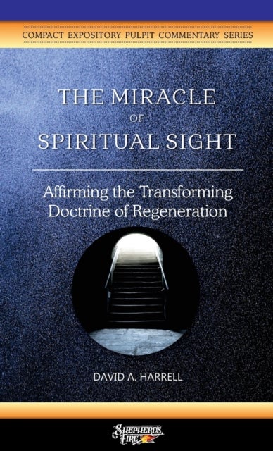 The Miracle of Spiritual Sight - Affirming the Transforming Doctrine of Regeneration