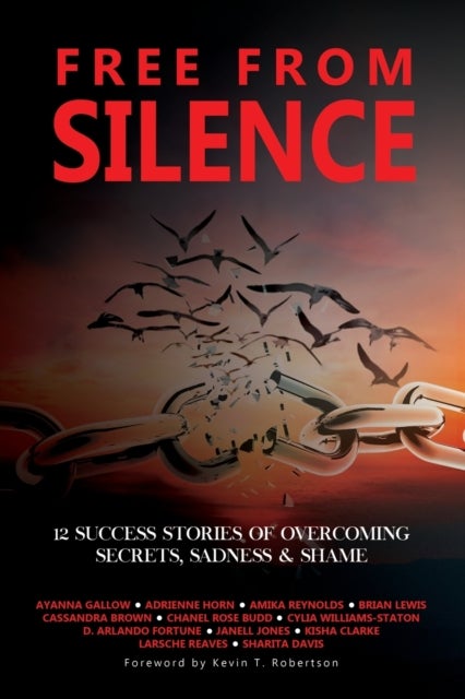 Free From Silence - 12 Success Stories of Overcoming Secrets, Sadness, and Shame