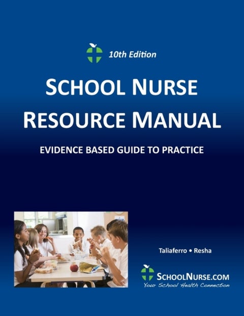 SCHOOL NURSE RESOURCE MANUAL Tenth EDition - Evidenced Based Guide to Practice