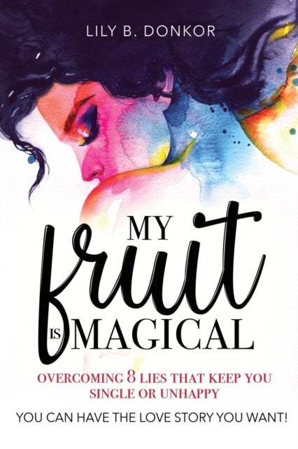 My Fruit Is Magical - Overcome 8 LIES That Keep You Single or Unhappy. YOU CAN HAVE the LOVE STORY YOU WANT