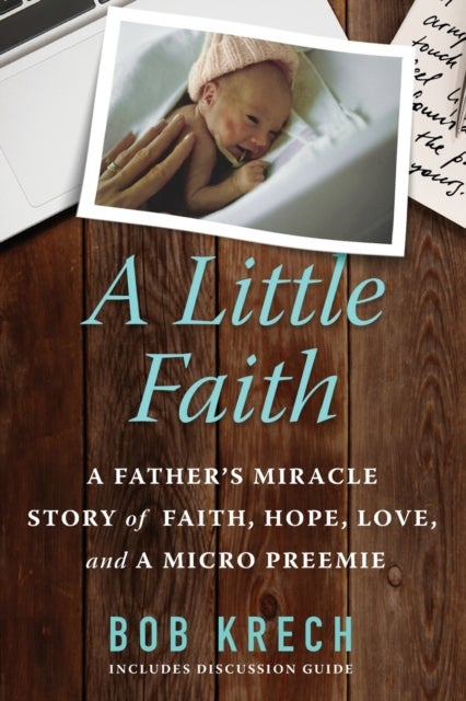 A Little Faith - A Father's Miracle Story of Faith, Hope, Love, and a Micro Preemie