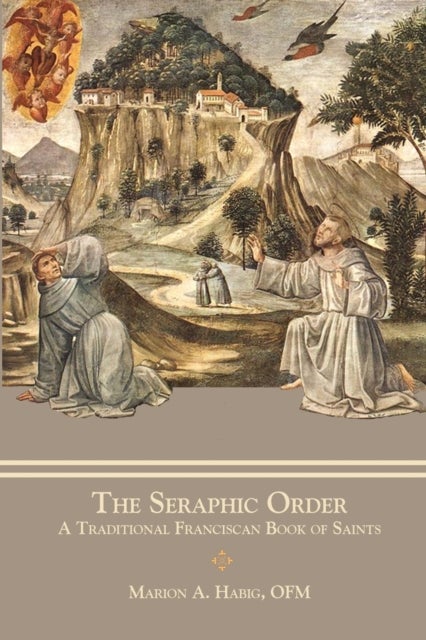 The Seraphic Order - A Traditional Franciscan Book of Saints