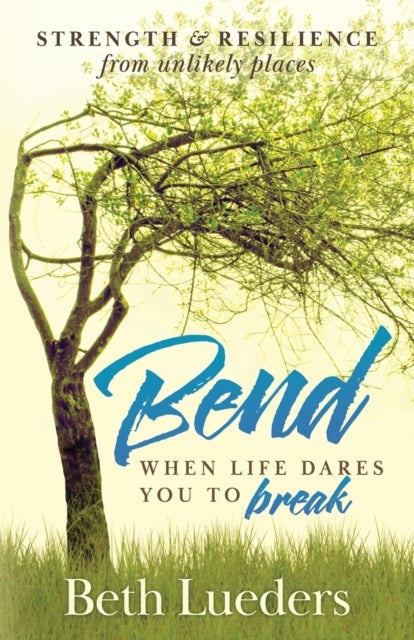 Bend - When Life Dares You to Break