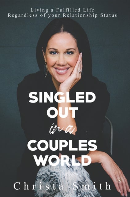 Singled Out in a Couples World - Living a Fulfilled Life Regardless of your Relationship Status