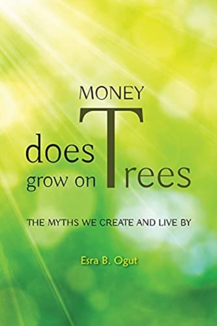 Money Does Grow on Trees - The Myths We Create and Live By