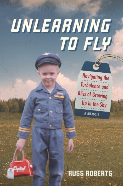Unlearning to Fly - Navigating the Turbulence and Bliss of Growing Up in the Sky, A Memoir