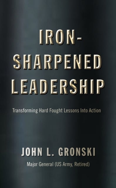 Iron-Sharpened Leadership - Transforming Hard-Fought Lessons Into Action