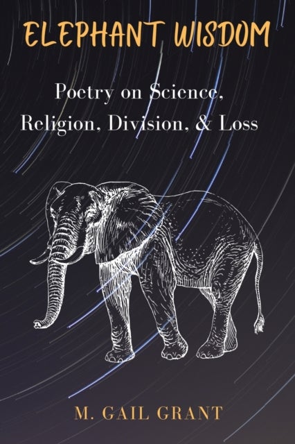 Elephant Wisdom - Poetry on Science, Religion, Division, and Loss