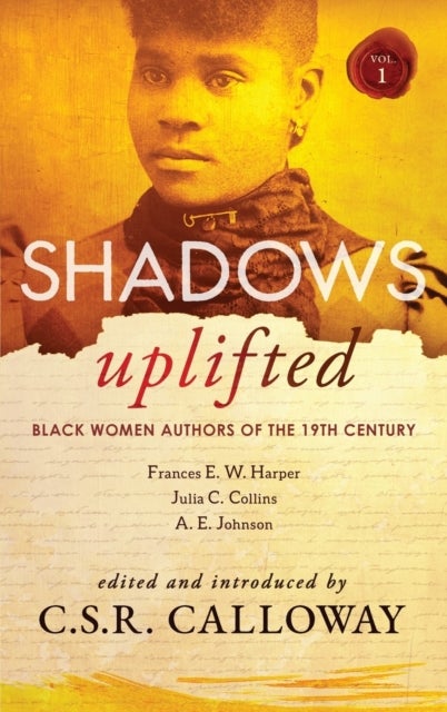 Shadows Uplifted Volume I - Black Women Authors of 19th Century American Fiction