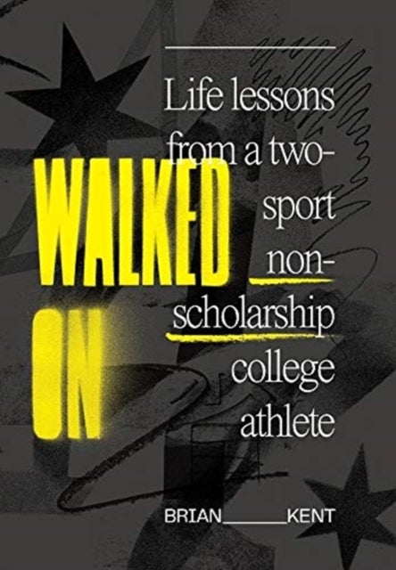 Walked On - Life Lessons From A Two-Sport Non-Scholarship College Athlete