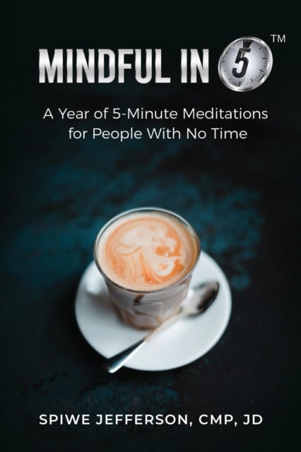 Mindful in 5 - A Year of 5-Minute Meditations for People With No Time