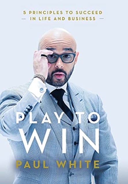 Play to Win - 5 Principles to Succeed in Life and Business