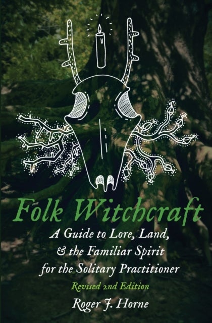 Folk Witchcraft - A Guide to Lore, Land, and the Familiar Spirit for the Solitary Practitioner