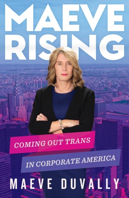 Maeve Rising - Coming Out Trans in Corporate America